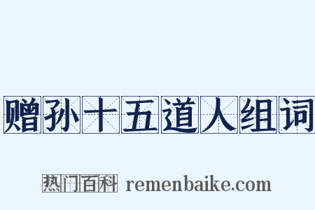 赠孙十五道人组词是什么意思的图片